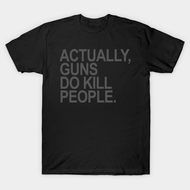 actually guns do kill people (subtle gray) T-Shirt by skittlemypony